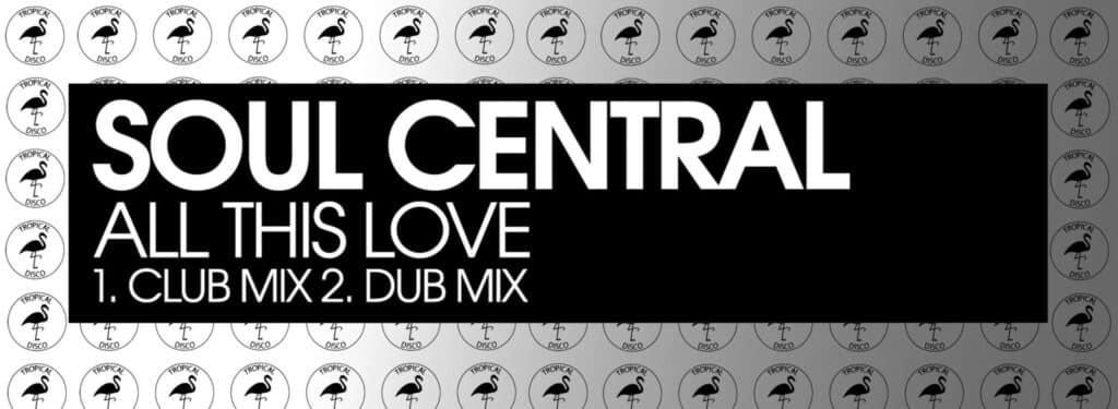 Homegrown House Hero’s Soul Central Drop ‘All This Love’ on UK's Tropical Disco Records | UFO Network SoulCentral All This Love Cover | UFO Network